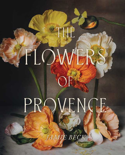 Flowers of Provence by Jamie Beck: Hardcover; 304 pages / English